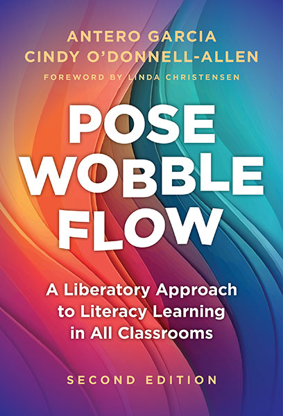 Pose, Wobble, Flow: A Liberatory Approach to Literacy Learning in All Classrooms, 2nd Edition